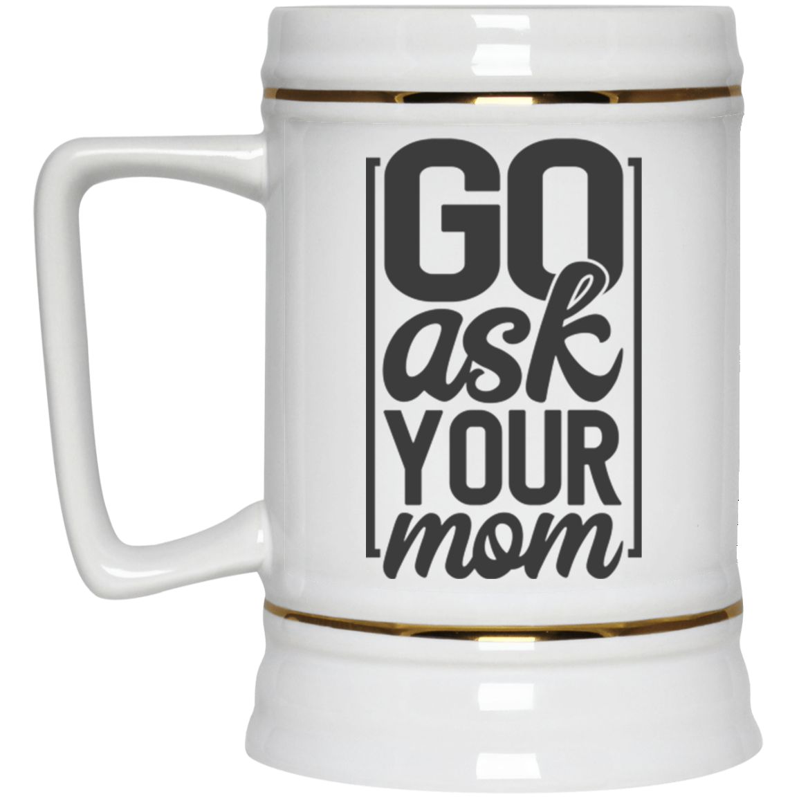 Go Ask Your Mom - Beer Stein 22oz.