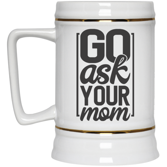 Go Ask Your Mom - Beer Stein 22oz.