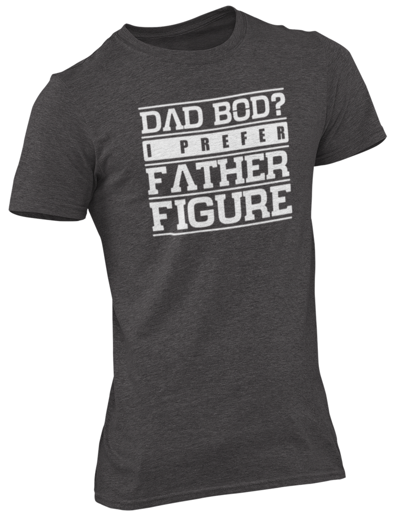 Dad Bod? I Prefer Father Figure Tee