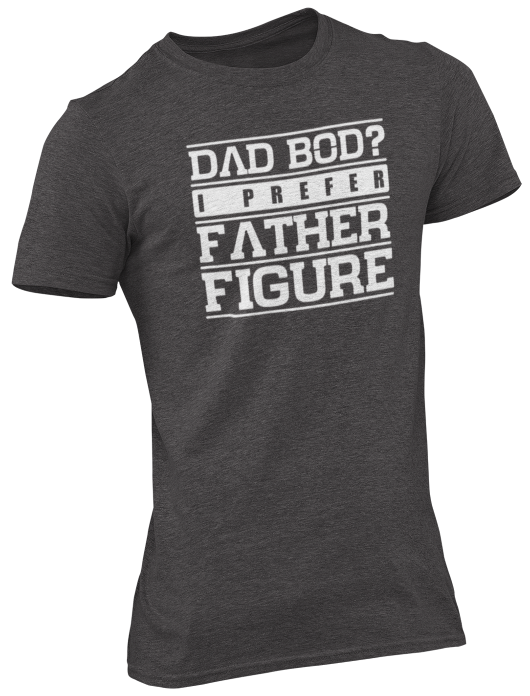 Dad Bod? I Prefer Father Figure Tee
